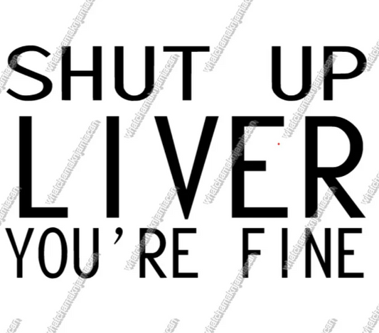 Shut up Liver You're Fine SVG | PnG File Cricut and Silhouette File | Funny Quote SVG File - WatchaMaknJamaican